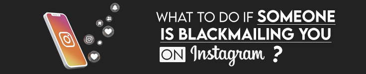 What To Do If Someone Is Blackmailing You on Instagram?