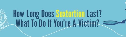 How Long Does Sextortion Last