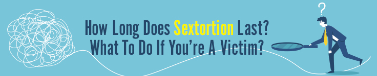 How Long Does Sextortion Last
