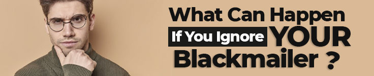 What Can Happen If You Ignore Your Blackmailer