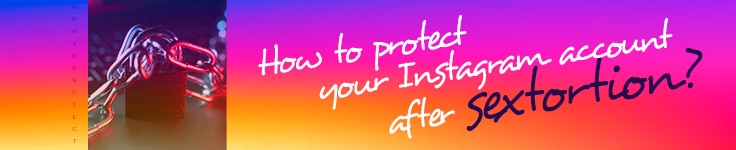 How To Protect Your Instagram Account After Sextortion