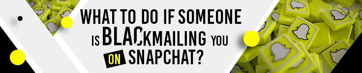 what to do if someone is blackmailing you with photos on snapchat