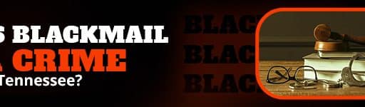 Is Blackmail a Crime in Tennessee