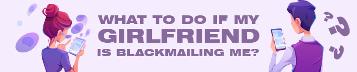 What to do if My Girlfriend is Blackmailing Me?
