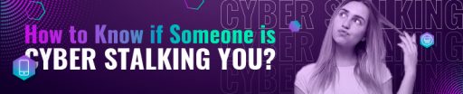 How to Know if Someone is Cyberstalking You