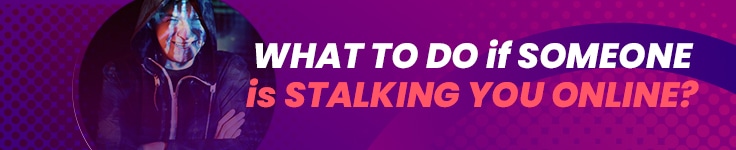 What To Do if Someone is Stalking You Online?