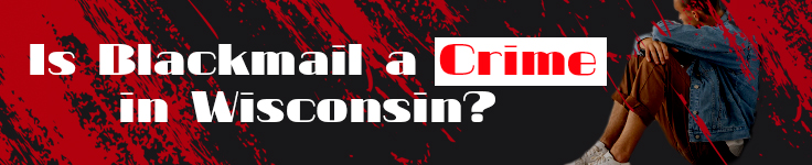 Is Blackmail a Crime in Wisconsin