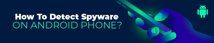 How To Detect Spyware on Android Phones