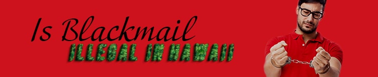 Is Blackmail Illegal in Hawaii
