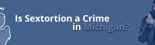 Is Sextortion a Crime in Michigan