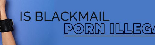 Is Blackmail Porn Illegal