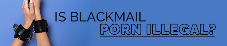 Is Blackmail Porn Illegal