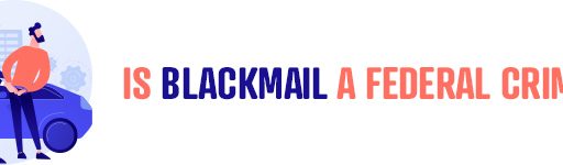 Is Blackmail a Federal Crime?