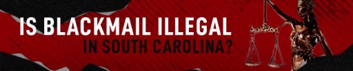 Is Blackmail Illegal In South Carolina?