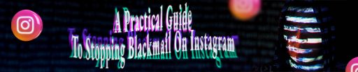 A Practical Guide to Stopping Blackmail on Instagram