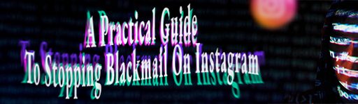 A Practical Guide to Stopping Blackmail on Instagram