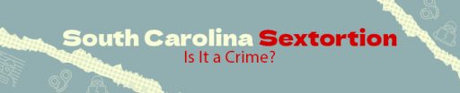 South Carolina Sextortion: Is it a Crime?