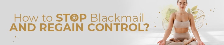 How to Stop Blackmail and Regain Control?
