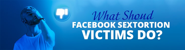 What Should Facebook Sextortion Victims Do