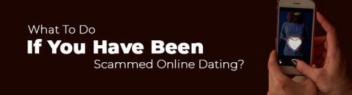 What To Do If You Have Been Scammed Online Dating