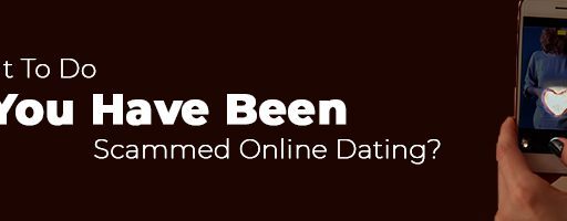 What To Do If You Have Been Scammed Online Dating