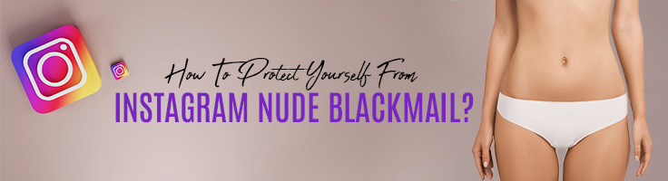 How to Protect Yourself from Instagram Nude Blackmail