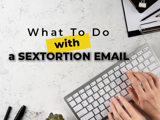 What should you do if you receive a sextortion email